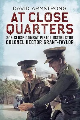 Z blízka: Pistolový instruktor SOE pro boj zblízka plukovník Hector Grant-Taylor - At Close Quarters: SOE Close Combat Pistol Instructor Colonel Hector Grant-Taylor