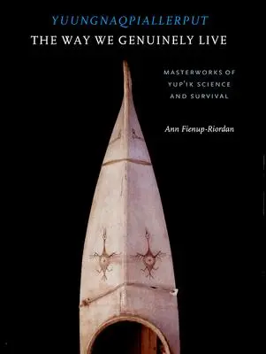 Yuungnaqpiallerput/The Way We Genuinely Live (Způsob, jakým skutečně žijeme): Mistrovská díla yup'ikské vědy a přežití - Yuungnaqpiallerput/The Way We Genuinely Live: Masterworks of Yup'ik Science and Survival
