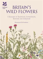 Britské divoké květiny - pokladnice tradic, pověr, léků a literatury - Britain's Wild Flowers - A Treasury of Traditions, Superstitions, Remedies and Literature