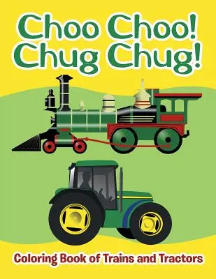 Choo Choo! Chug Chug! Omalovánky vlaků a traktorů - Choo Choo! Chug Chug!: Coloring Book of Trains and Tractors