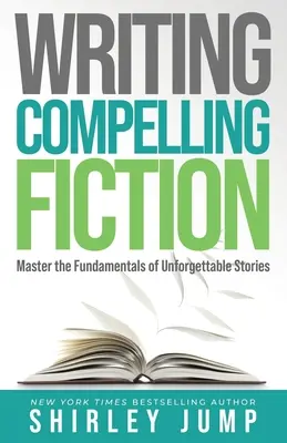 Psaní přesvědčivé fikce: Základy nezapomenutelných příběhů: Zvládněte základy nezapomenutelných příběhů - Writing Compelling Fiction: Master the Fundamentals of Unforgettable Stories