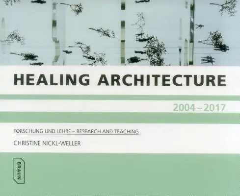 Léčivá architektura 2004-2017: Forschung Und Lehre - Výzkum a výuka - Healing Architecture 2004-2017: Forschung Und Lehre - Research and Teaching