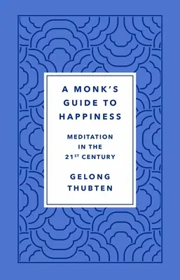 Mnichův průvodce štěstím: Meditace v 21. století - A Monk's Guide to Happiness: Meditation in the 21st Century