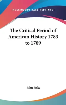 Kritické období amerických dějin 1783 až 1789 - The Critical Period of American History 1783 to 1789