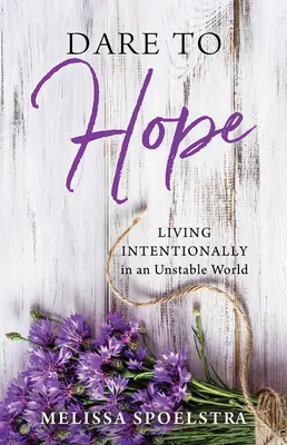 Odvažte se doufat: Záměrný život v nestabilním světě - Dare to Hope: Living Intentionally in an Unstable World