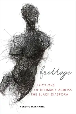 Frotáž: Třenice o intimitu napříč černošskou diasporou - Frottage: Frictions of Intimacy Across the Black Diaspora