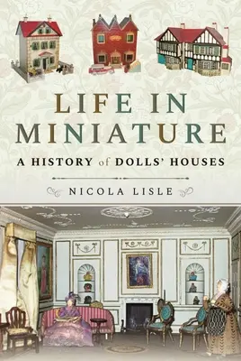 Život v miniatuře: Historie domečků pro panenky - Life in Miniature: A History of Dolls' Houses