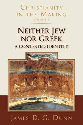 Ani Žid, ani Řek: (Křesťanství v procesu vzniku, svazek 3): Židé a Řekové: sporná identita (Křesťanství v procesu vzniku, svazek 3) - Neither Jew Nor Greek: A Contested Identity (Christianity in the Making, Volume 3)