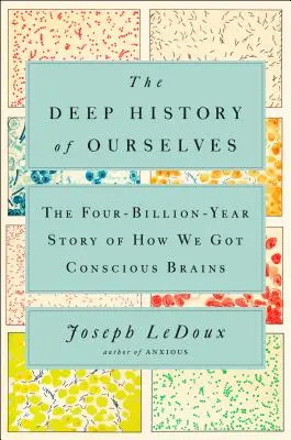 Hluboká historie nás samých: Čtyři miliardy let starý příběh o tom, jak jsme získali vědomý mozek. - The Deep History of Ourselves: The Four-Billion-Year Story of How We Got Conscious Brains