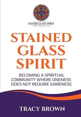 Duch vitráže: Stát se duchovním společenstvím, kde jednota nevyžaduje stejnost - Stained Glass Spirit: Becoming a Spiritual Community Where Oneness Does Not Require Sameness
