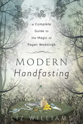 Modern Handfasting: Kompletní průvodce magií pohanských svateb - Modern Handfasting: A Complete Guide to the Magic of Pagan Weddings
