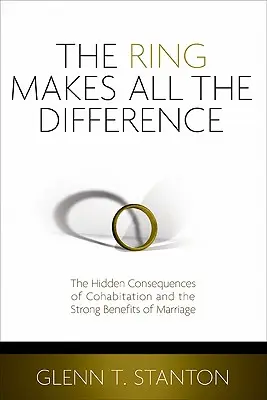Prstýnek dělá všechno jinak: Svědectví: Skryté důsledky společného soužití a silné výhody manželství. - The Ring Makes All the Difference: The Hidden Consequences of Cohabitation and the Strong Benefits of Marriage