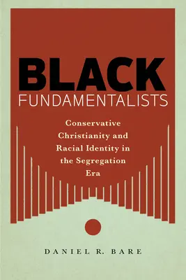 Černí fundamentalisté: Konzervativní křesťanství a rasová identita v éře segregace - Black Fundamentalists: Conservative Christianity and Racial Identity in the Segregation Era