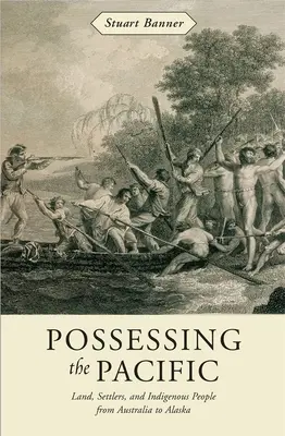 Posedlost Pacifikem: Půda, osadníci a původní obyvatelé od Austrálie po Aljašku: aktualizovaná verze. - Possessing the Pacific: Land, Settlers, and Indigenous People from Australia to Alaska