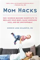 Hacky pro maminky: 100+ vědecky podložených zkratek, jak získat zpět své tělo, vychovat úžasné děti a být nezastavitelná - Mom Hacks: 100+ Science-Backed Shortcuts to Reclaim Your Body, Raise Awesome Kids, and Be Unstoppable