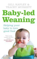 Odstavování od kojenecké výživy - Pomozte svému dítěti zamilovat si dobré jídlo - Baby-led Weaning - Helping Your Baby to Love Good Food