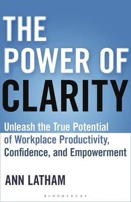 Síla jasnosti: Síla jasnozřivosti: Uvolněte skutečný potenciál produktivity na pracovišti, sebedůvěry a posílení pravomocí. - The Power of Clarity: Unleash the True Potential of Workplace Productivity, Confidence, and Empowerment