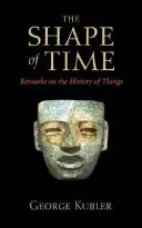 Tvar času: Poznámky k dějinám věcí - The Shape of Time: Remarks on the History of Things