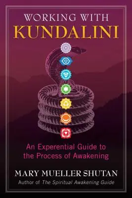 Práce s Kundaliní: Prožitkový průvodce procesem probuzení Kundaliní: Kundaliní: prožitkový průvodce procesem probuzení - Working with Kundalini: An Experiential Guide to the Process of Awakening