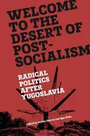 Vítejte v poušti postsocialismu: Radikální politika po Jugoslávii - Welcome to the Desert of Post-Socialism: Radical Politics After Yugoslavia