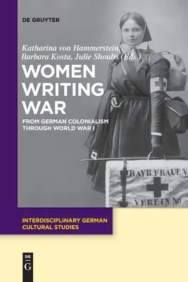 Ženy píšící válku: Od německého kolonialismu po první světovou válku - Women Writing War: From German Colonialism Through World War I