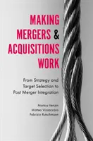Fúze a akvizice fungují: Od strategie a výběru cíle po integraci po fúzi - Making Mergers and Acquisitions Work: From Strategy and Target Selection to Post Merger Integration