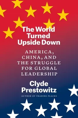 Svět vzhůru nohama: Amerika, Čína a boj o globální vůdčí postavení - The World Turned Upside Down: America, China, and the Struggle for Global Leadership