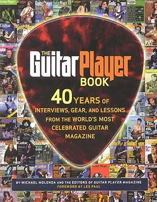 The Guitar Player Book: Knižní publikace: 40 let rozhovorů, vybavení a lekcí z nejslavnějšího kytarového časopisu na světě - The Guitar Player Book: 40 Years of Interviews, Gear, and Lessons from the World's Most Celebrated Guitar Magazine