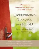 Překonávání traumatu a poruchy pozornosti: pracovní kniha integrující dovednosti z Act, Dbt a CBT - Overcoming Trauma and Ptsd: A Workbook Integrating Skills from Act, Dbt, and CBT
