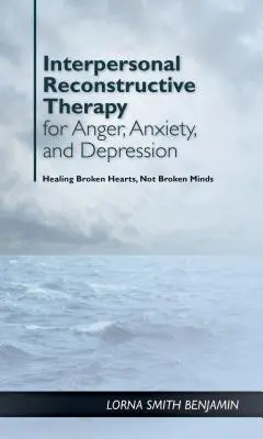 Interpersonální rekonstrukční terapie hněvu, úzkosti a deprese: Zlomené srdce, nikoliv zlomený mozek. - Interpersonal Reconstructive Therapy for Anger, Anxiety, and Depression: It's about Broken Hearts, Not Broken Brains