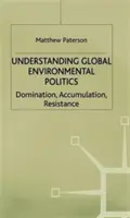 Porozumění globální environmentální politice: Dominace, akumulace, odpor: Jak porozumět globální politice: dominance, akumulace, odpor - Understanding Global Environmental Politics: Domination, Accumulation, Resistance