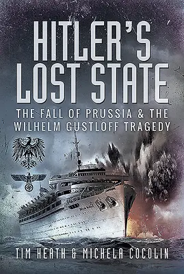 Hitlerův ztracený stát: Pád Pruska a tragédie Wilhelma Gustloffa - Hitler's Lost State: The Fall of Prussia and the Wilhelm Gustloff Tragedy