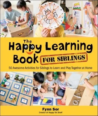 Kniha veselého učení pro sourozence: 50 úžasných aktivit pro sourozence, při kterých se mohou doma společně učit a hrát si - Happy Learning Book for Siblings, The: 50 Awesome Activities for Siblings to Learn and Play Together at Home