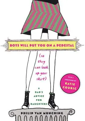 Kluci tě postaví na piedestal (aby se ti mohli dívat pod sukni): Rady otce pro dcery (Jak se dívat na dceru?) - Boys Will Put You on a Pedestal (So They Can Look Up Your Skirt): A Dad's Advice for Daughters