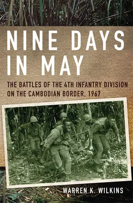 Devět dní v květnu: Boji 4. pěší divize na kambodžských hranicích v roce 1967. - Nine Days in May: The Battles of the 4th Infantry Division on the Cambodian Border, 1967
