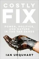 Nákladná oprava: Moc, politika a příroda v dehtových píscích - Costly Fix: Power, Politics, and Nature in the Tar Sands