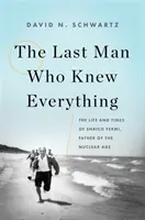 Poslední muž, který věděl všechno: Život a doba Enrica Fermiho, otce jaderného věku - The Last Man Who Knew Everything: The Life and Times of Enrico Fermi, Father of the Nuclear Age