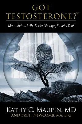 Máte testosteron? Muži - vraťte se k sexy, silnějším a chytřejším mužům! - Got Testosterone?: Men-Return to the Sexier, Stronger, Smarter You!
