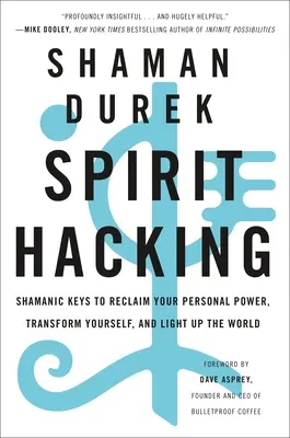 Spirit Hacking: Šamanské klíče k znovuzískání osobní síly, transformaci sebe sama a rozsvícení světa - Spirit Hacking: Shamanic Keys to Reclaim Your Personal Power, Transform Yourself, and Light Up the World