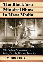 Blackface Minstrel Show v masmédiích: v rozhlase, na gramofonových deskách, ve filmu a v televizi: představení 20. století - The Blackface Minstrel Show in Mass Media: 20th Century Performances on Radio, Records, Film and Television