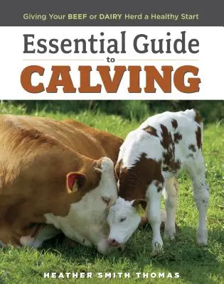 Základní průvodce telením: Příručka: Zdravý start vašeho stáda hovězího dobytka nebo stáda dojnic. - Essential Guide to Calving: Giving Your Beef or Dairy Herd a Healthy Start