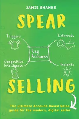 Prodej oštěpů: Prodejní příručka pro moderní profesionály v oblasti digitálního prodeje založená na účtech - Spear Selling: The Ultimate Account-Based Sales Guide for the Modern Digital Sales Professional