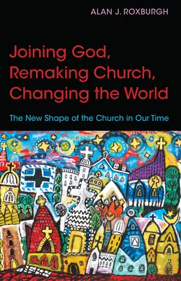 Připojit se k Bohu, přetvořit církev, změnit svět: Nová podoba církve v naší době. - Joining God, Remaking Church, Changing the World: The New Shape of the Church in Our Time
