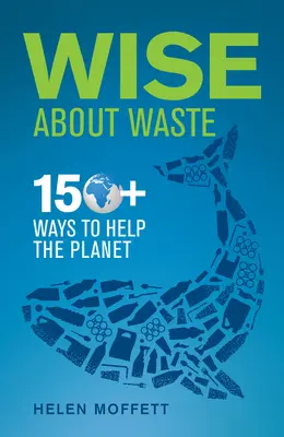 Moudře o odpadech: 150+ způsobů, jak pomoci planetě - Wise about Waste: 150+ Ways to Help the Planet