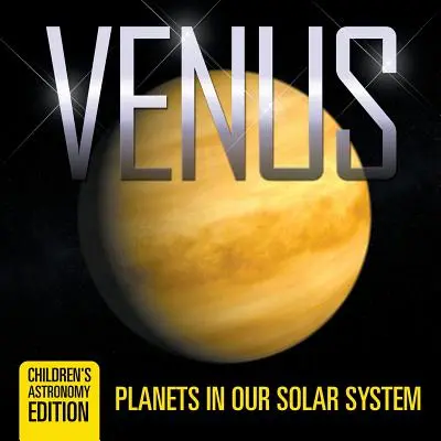 Venuše: Planety v naší sluneční soustavě Dětské astronomické vydání - Venus: Planets in Our Solar System Children's Astronomy Edition