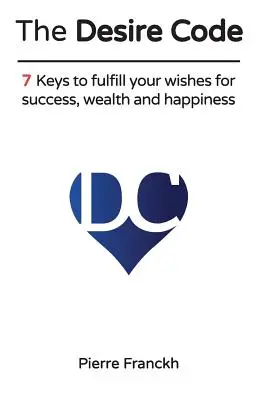 Kód touhy: Klíč k naplnění vašich přání: 7 klíčů k úspěchu, bohatství a štěstí. - The Desire Code: 7 Keys to fulfill your wishes for success, wealth and happiness