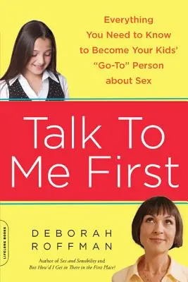 Nejdřív si promluv se mnou: Vše, co potřebujete vědět, abyste se stali osobou, která bude vašim dětem o sexu říkat. - Talk to Me First: Everything You Need to Know to Become Your Kids' Go-To Person about Sex