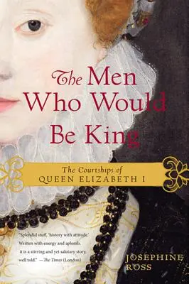 Muži, kteří se chtěli stát králem: Námluvy královny Alžběty I. - The Men Who Would Be King: The Courtships of Queen Elizabeth I