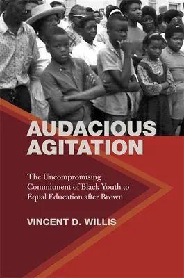 Odvážná agitace: Nekompromisní odhodlání černošské mládeže dosáhnout rovného vzdělání po Brownovi - Audacious Agitation: The Uncompromising Commitment of Black Youth to Equal Education After Brown