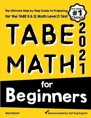 TABE Math for Beginners: Matematika pro začátečníky: Příručka pro začátečníky: Průvodce krok za krokem k přípravě na test TABE 11 a 12 z matematiky úrovně D - TABE Math for Beginners: The Ultimate Step by Step Guide to Preparing for the TABE 11 & 12 Math Level D Test
